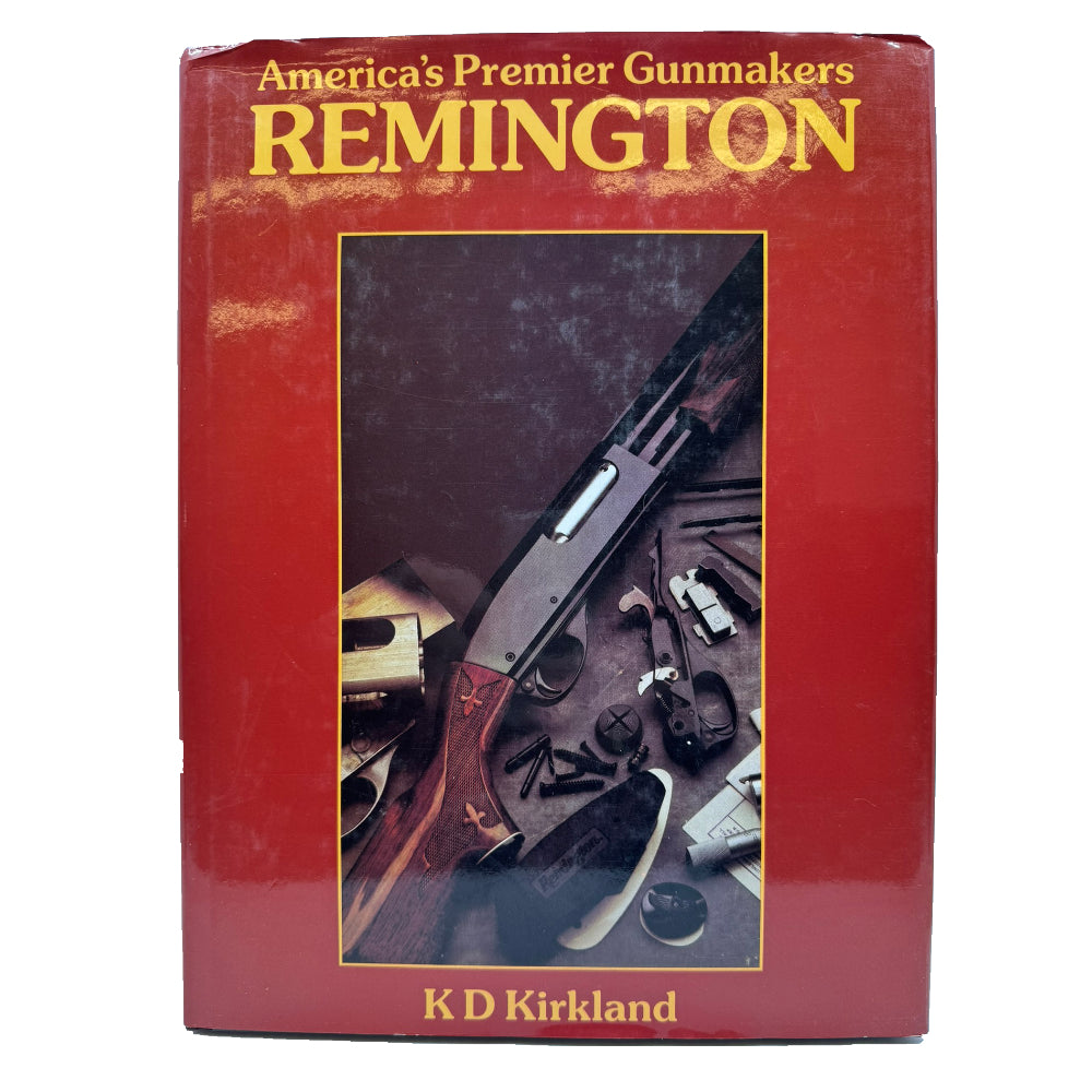 AMERICA&#39;S PREMIER GUNMAKERS: REMINGTON BY K D KIRKLAND