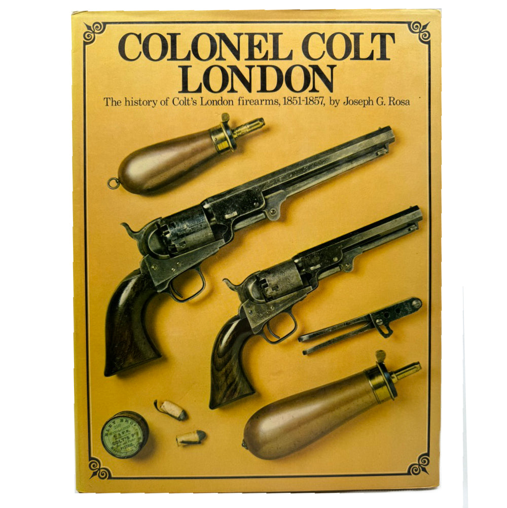 Colonel Colt London: The history of Colt&#39;s London firearms, 1851-1857