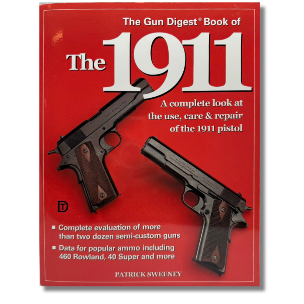 The Gun Digest Book of The 1911: A complete look at the use, care &amp; repair of the 1911 pistol